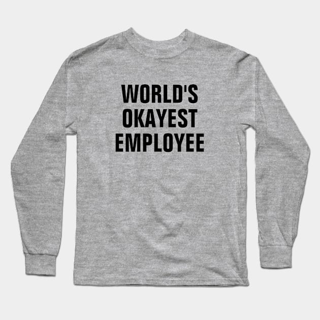 World's Okayest Employee - Black Text Long Sleeve T-Shirt by SpHu24